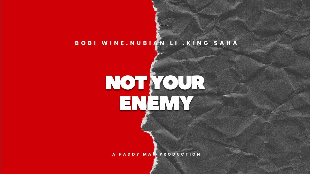 “Not Your Enemy” – A Call for Unity by Bobi Wine, Nubian Li, and King Saha